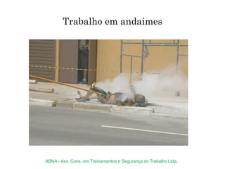 Trabalho em andaimes
ABNA - Ass. Cons. em Treinamentos e Segurança do Trabalho Ltda.
 