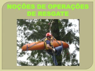 NOÇÕES DE OPERAÇÕES
DE RESGATE

 