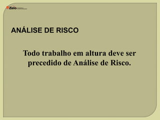 ANÁLISE DE RISCO

Todo trabalho em altura deve ser
precedido de Análise de Risco.

 