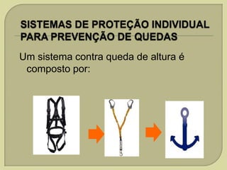 Um sistema contra queda de altura é
composto por:

 