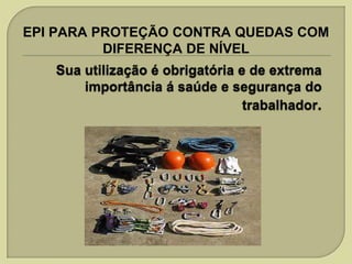 EPI PARA PROTEÇÃO CONTRA QUEDAS COM
DIFERENÇA DE NÍVEL

 