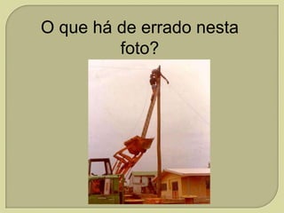 O que há de errado nesta
foto?

 