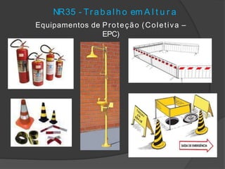 NR35 - Tr a b a lh o em A l t u r a
Equipamentos de Proteção (Coletiva –
EPC)
 