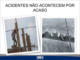 ACIDENTES NÃO ACONTECEM POR
ACASO
 