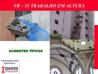 NR – 35 TRABALHO EM ALTURA
ACIDENTES TÍPICOSACIDENTES TÍPICOS
 