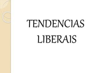 TENDENCIAS
LIBERAIS
 