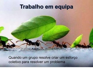 Quando um grupo resolve criar um esforço
coletivo para resolver um problema

 