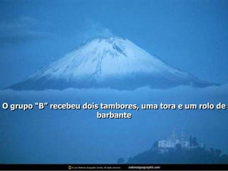 O grupo “B” recebeu dois tambores, uma tora e um rolo de
                        barbante
 