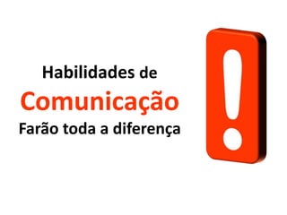 A capacidade
de ouvir é a
habilidade de
comunicação
mais
importante!

 