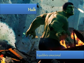 Hulk 
Equilíbrio emocional 
 