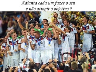 Adianta cada um fazer o seu
e não atingir o objetivo ?
 