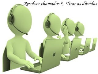 Resolver chamados ?, Tirar as dúvidas
 
