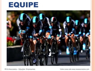 EQUIPE
RS & Associados – Soluções Empresariais Visite nosso site:www.rseassociados.com
 