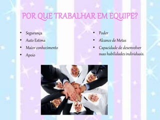 • Segurança
• Auto Estima
• Maior conhecimento
• Apoio
• Poder
• Alcance de Metas
• Capacidade de desenvolver
suas habilidades individuais.
 