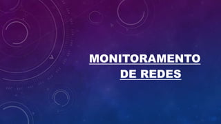MONITORAMENTO
DE REDES
 