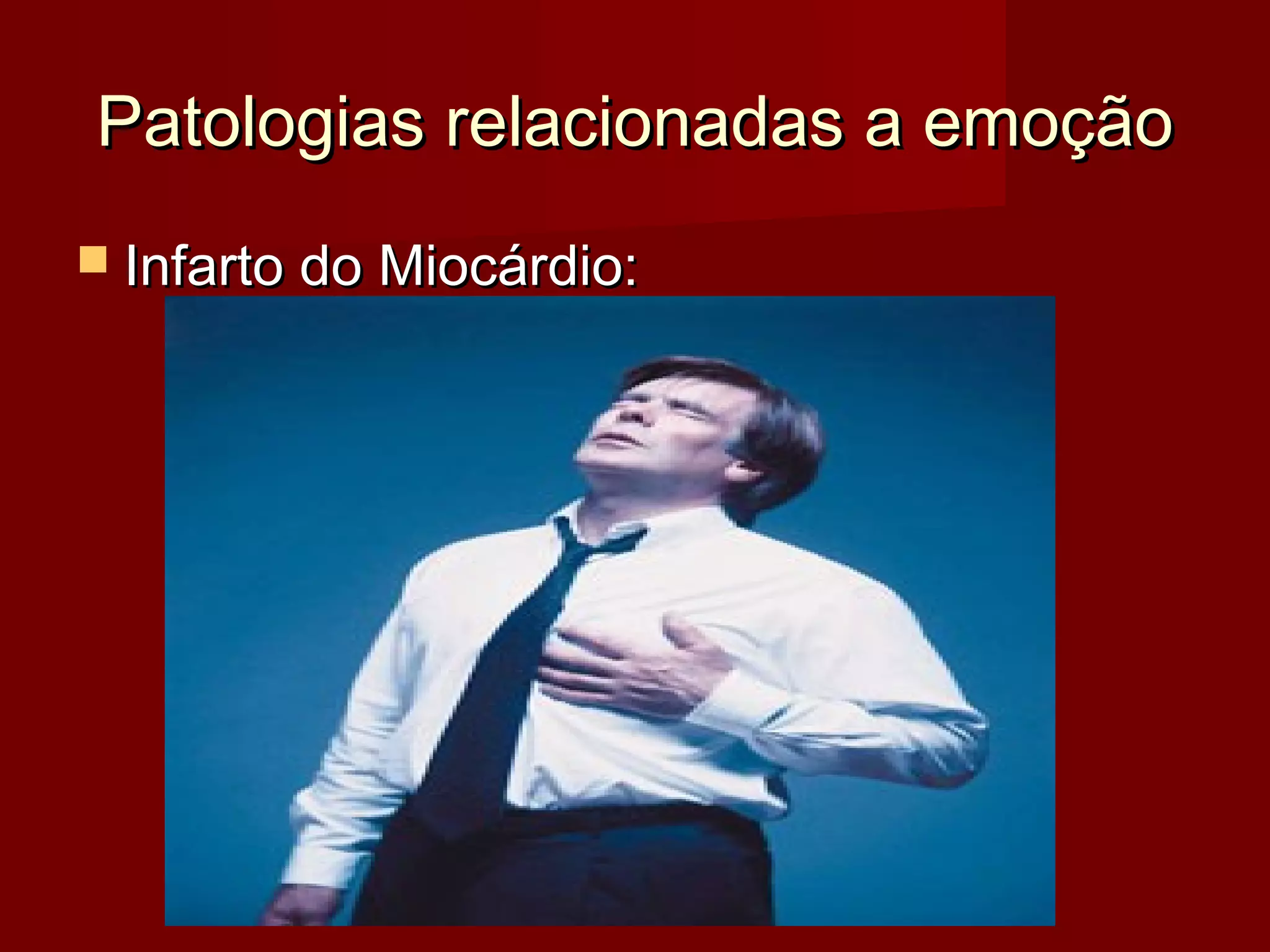 Patologias relacionadas a emoçãoPatologias relacionadas a emoção
Infarto do Miocárdio:Infarto do Miocárdio: