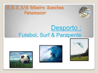 E.B.2,3/S Ribeiro Sanches Penamacor  Desporto : Futebol, Surf & Parapente  