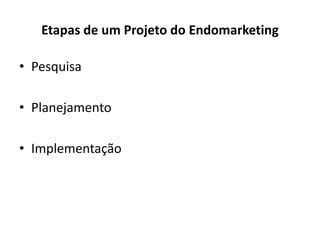 Etapas de um Projeto do Endomarketing
• Pesquisa
• Planejamento
• Implementação
 