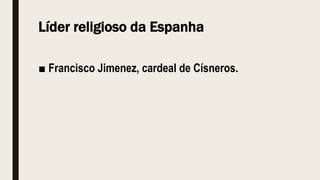 Líder religioso da Espanha
■ Francisco Jimenez, cardeal de Císneros.
 