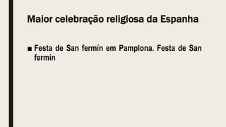 Maior celebração religiosa da Espanha
■ Festa de San fermín em Pamplona. Festa de San
fermín
 