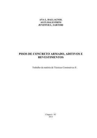 ANA L. DALLAGNOL
ALEX BALESTRINI
JENIFFER L. SARTORI
PISOS DE CONCRETO ARMADO, ADITIVOS E
REVESTIMENTOS
Trabalho da matéri...