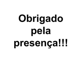 Obrigado
pela
presença!!!
 