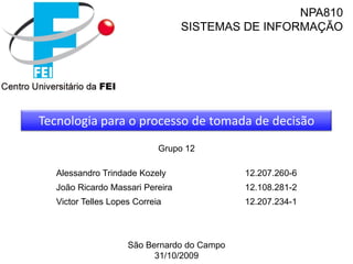 NPA810 SISTEMAS DE INFORMAÇÃO Tecnologiapara o processo de tomada de decisão São Bernardo do Campo  31/10/2009 