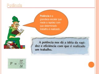 Potência é a
grandeza escalar que
mede a rapidez com
que determinado
trabalho é realizado.
 