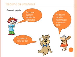 O conceito popular
Me deu um
trabalhão
fazer meu pai
emprestar o
carro!
Tenho que
fazer um
trabalho de
Matemática!
Eu trabalho 8
horas por dia!
 