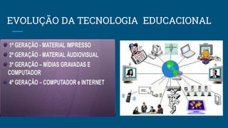 EVOLUÇÃO DA TECNOLOGIA EDUCACIONAL
 