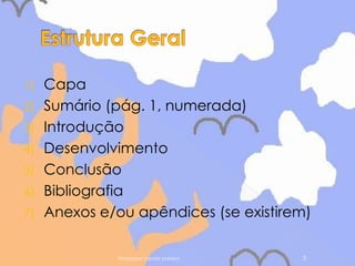 Estrutura GeralCapaSumário (pág. 1, numerada)IntroduçãoDesenvolvimentoConclusãoBibliografiaAnexos e/ou apêndices (se existirem)Professora Vanda barreto3