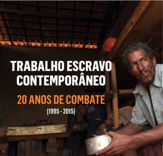 TRABALHOESCRAVO
CONTEMPORÂNEO
20ANOSDECOMBATE
[1995-2015]
 