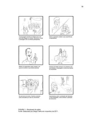 56 
FIGURA 1 - Storyboard do piloto Fonte: Elaborado por Diego Fialho em novembro de 2011.  