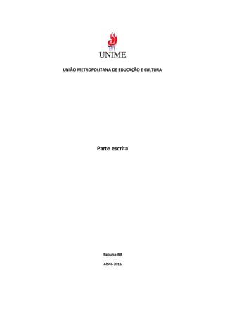 UNIÃO METROPOLITANA DE EDUCAÇÃO E CULTURA
Parte escrita
Itabuna-BA
Abril-2015
 