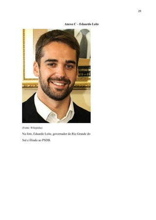 29
Anexo C – Eduardo Leite
(Fonte: Wikipédia)
Na foto, Eduardo Leite, governador do Rio Grande do
Sul e filiado ao PSDB.
 