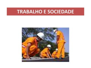 TRABALHO E SOCIEDADE
 