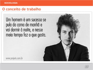 3
SOCIOLOGIA
O conceito de trabalho
 