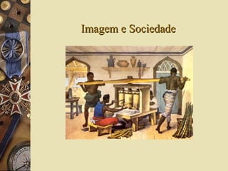 Imagem e SociedadeImagem e Sociedade
 