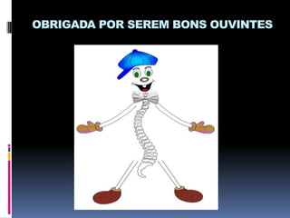 OBRIGADA POR SEREM BONS OUVINTES

 