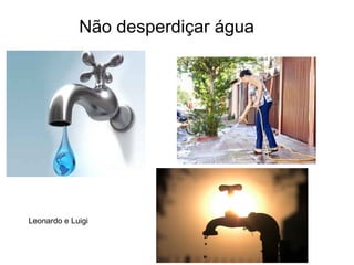 Não desperdiçar água




Leonardo e Luigi
 