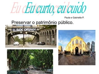 Paula e Gabriella P.

Preservar o patrimônio público.
 