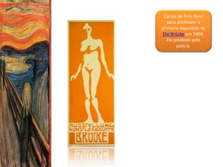 Cartaz de Fritz Bleyl
para promover a
primeira exposição de
Die Brücke em 1906.
Foi proibido pela
polícia.
 
