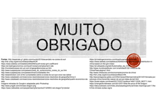 https://pt.tradingeconomics.com/brazil/unemployment-rate
https://www.statista.com/statistics/250400/inequality-of-income-distribution-in-
china-based-on-the-gini-index/
https://pt.wikipedia.org/wiki/Subdivisões_da_China
http://www.mundovestibular.com.br/articles/6130/1/Historia-da-
China/Paacutegina1.html
http://www.infoescola.com/economia/economia-da-china/
http://hdr.undp.org/en/countries/profiles/CHN
http://epocanegocios.globo.com/Informacao/Dilemas/noticia/2014/01/tomada-por-
poluicao-china-transmite-nascer-do-sol-por-telas-de-led.html
https://brasil.elpais.com/brasil/2017/03/21/politica/1490112229_963711.html
https://changeofunderwear.com/2012/07/19/its-the-anus-of-the-dragon/
https://takucookware.com/index.php/easyblog/entry/animals-meanings-part-1-the-
6-first-chinese-zodiac-signs
Fontes :http://especiais.g1.globo.com/mundo/2016/escandalo-na-coreia-do-sul/
http://hdr.undp.org/en/countries/profiles/KOR
https://www.statista.com/statistics/642046/south-korea-gini-coefficient/
https://pt.tradingeconomics.com/south-korea/unemployment-rate
http://mundoeducacao.bol.uol.com.br/geografia/coreia-sul.htm
http://www.suapesquisa.com/paises/coreia_do_sul/economia_coreia_do_sul.htm
http://www.suapesquisa.com/paises/china/curiosidades.htm
http://asiandivision.com.br/42-curiosidades-sobre-a-coreia-do-sul-que-voce-nao-sabia/
http://www.coladaweb.com/exercicios-resolvidos/exercicios-resolvidos-de-geografia/china-2
http://www.coladaweb.com/exercicios-resolvidos/exercicios-resolvidos-de-geografia/quadro-economico-da-
asia
Imagens retiradas do Google e adaptadas pelo Photoshop
http://www.pngall.com/chinese-dragon-png
https://www.redbubble.com/people/twentyfan/works/21325953-red-dragon?p=sticker
 