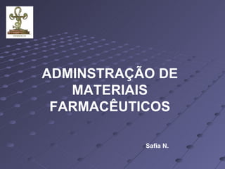 Safia N. ADMINSTRAÇÃO DE MATERIAIS FARMACÊUTICOS 