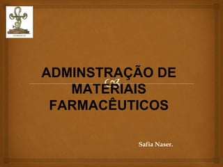 Safia Naser. ADMINSTRAÇÃO DE MATERIAIS FARMACÊUTICOS 