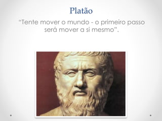 Platão
“Tente mover o mundo - o primeiro passo
será mover a si mesmo”.
 