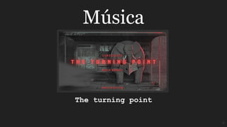 Música
The turning point
A
 