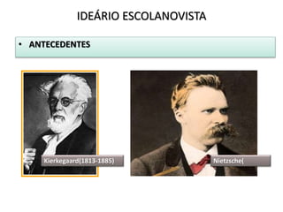 • ANTECEDENTES
IDEÁRIO ESCOLANOVISTA
Kierkegaard(1813-1885) Nietzsche(
 