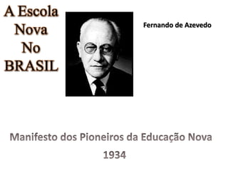 A Escola
Nova
No
BRASIL
Fernando de Azevedo
 