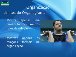 Organização Mostrar apenas uma dimensão dos muitos tipos de relações Mostrar apenas as relações formais na organização Limites do Organograma 
